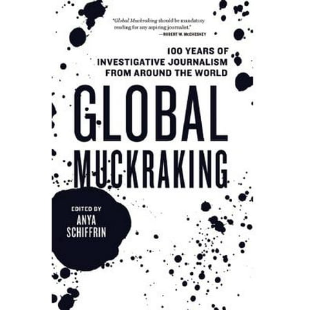 Global Muckraking : 100 Years of Investigative Journalism from Around the (Best Investigative Journalism Newspapers)