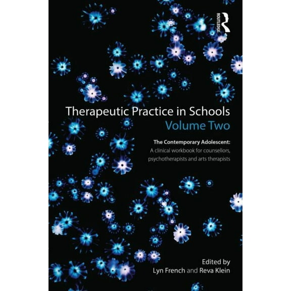 Therapeutic Practice in Schools Volume Two The Contemporary Adolescent: A clinical workbook for counsellors, psychothera, (Paperback)