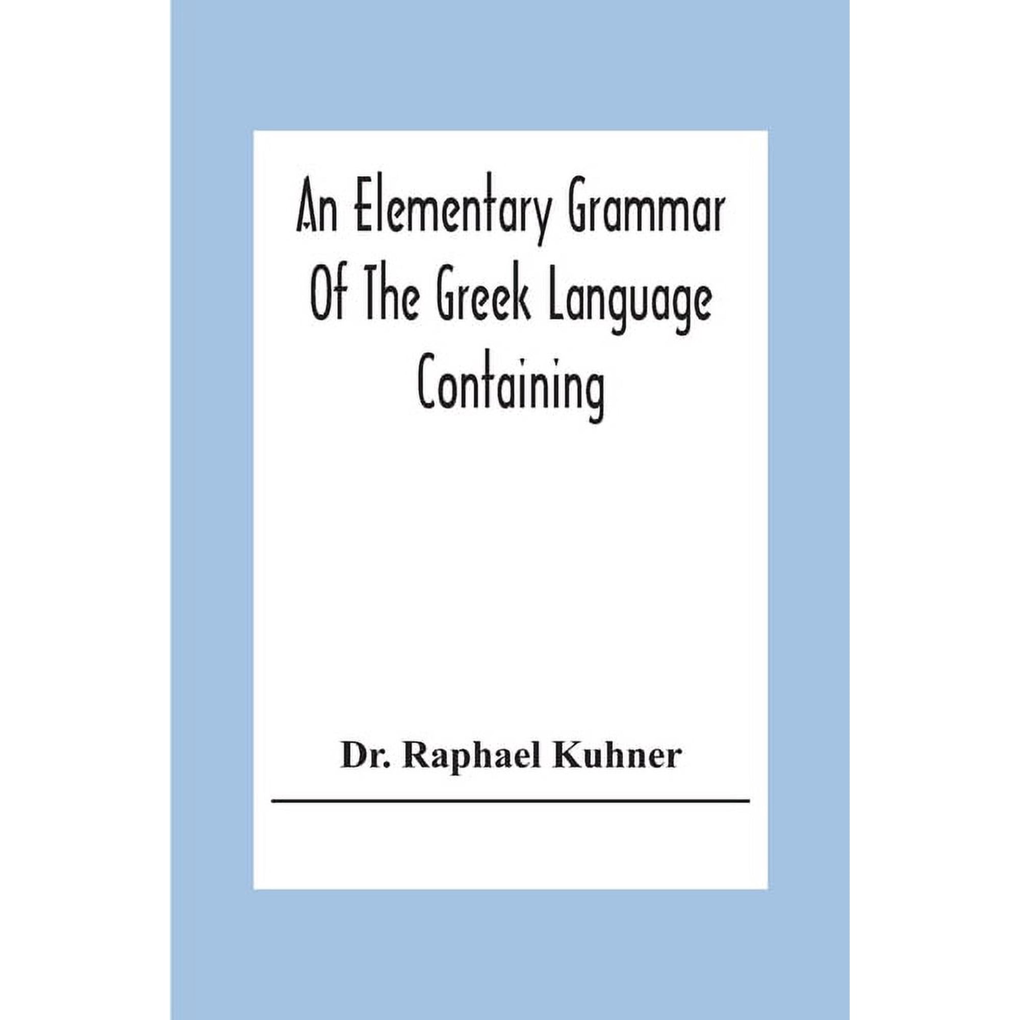 An Elementary Grammar Of The Greek Language Containing A Series Of Greek And English Exercises, (Paperback)