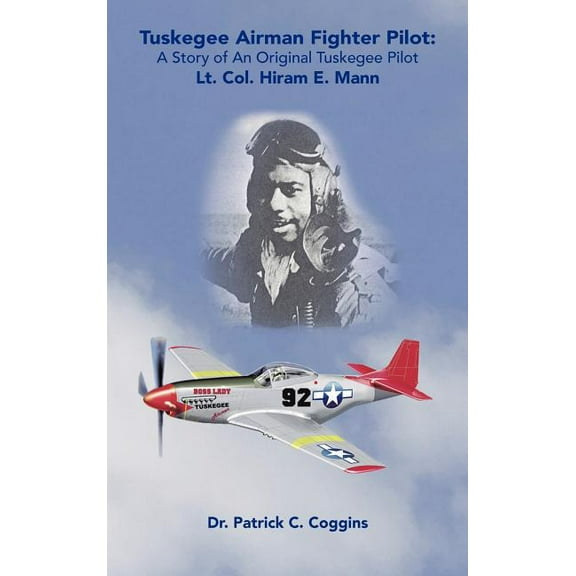Tuskegee Airman Fighter Pilot: A Story of an Original Tuskegee Pilot Lt. Col. Hiram E. Mann (Hardcover)