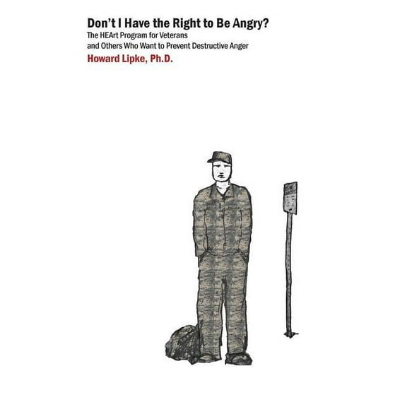 Don't I Have the Right to Be Angry?: The Heart Program for Veterans and Others Who Want to Prevent Destructive Anger, (Paperback)