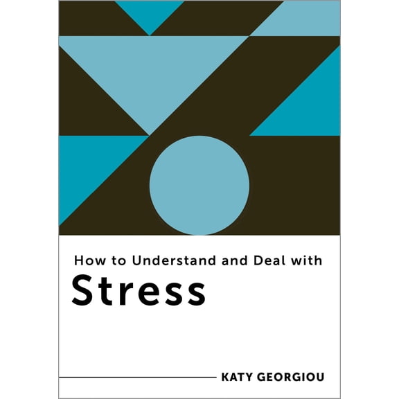 How to Understand and Deal with Stress: Everything You Need to Know (How to Understand and Deal with...Series)