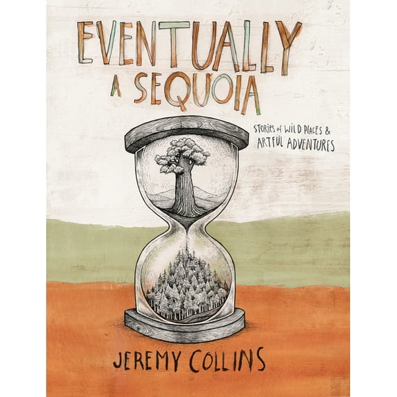 Eventually a Sequoia: Stories of Art, Adventure & the Wisdom of Giants, (Hardcover)
