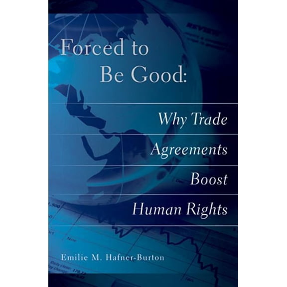 Forced to Be Good: Why Trade Agreements Boost Human Rights, (Hardcover)