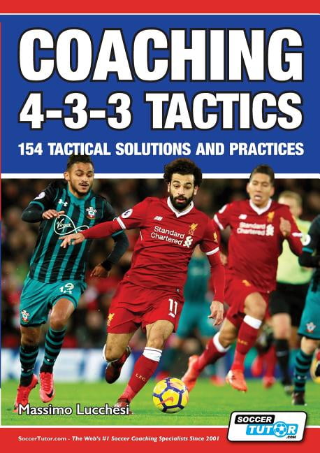 Coaching 4-3-3 Tactics - 154 Tactical Solutions And Practices ...