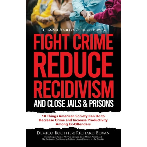 Reduction of Crime & Recidivism in A The Smart Society's Guide on How to Fight Crime, Reduce Recidivism, and Close Jails & Prisons: 10 Things Americ, Book 3, (Paperback)