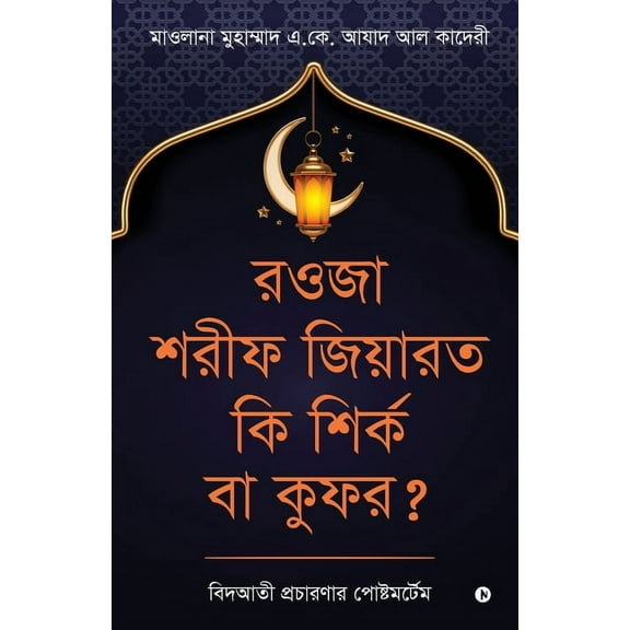 Rawza shorif ziyarat ki shirk ba kufr?: Bidati procharonar postmortem, (Paperback)