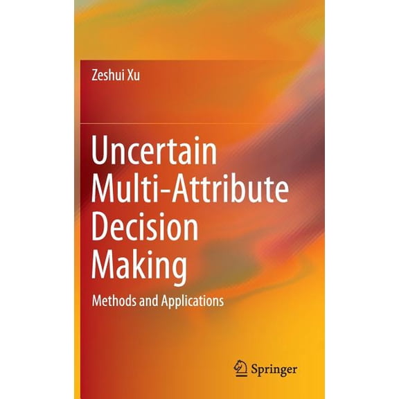 Uncertain Multi-Attribute Decision Making: Methods and Applications, (Hardcover)