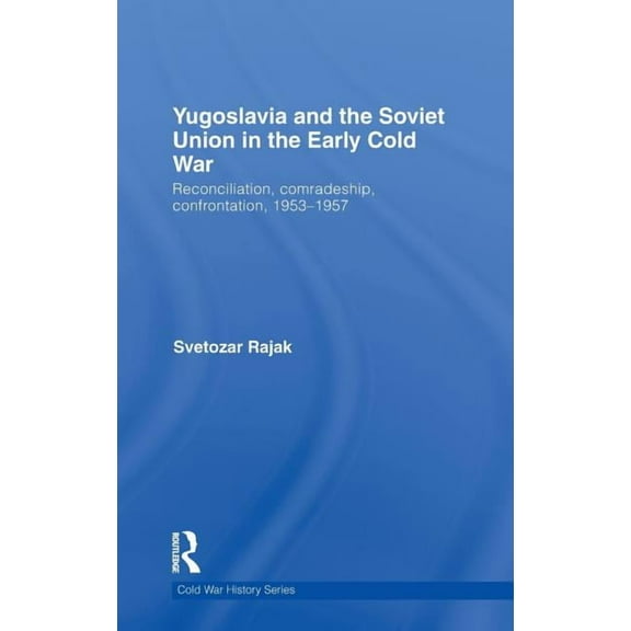 Cold War History Yugoslavia and the Soviet Union in the Early Cold War: Reconciliation, comradeship, confrontation, 1953-1957, (Hardcover)