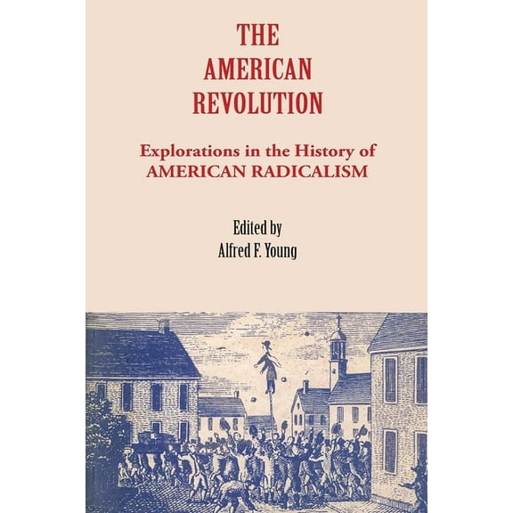 Explorations in the History of American The American Revolution: Explorations in the History of American Radicalism, (Paperback)