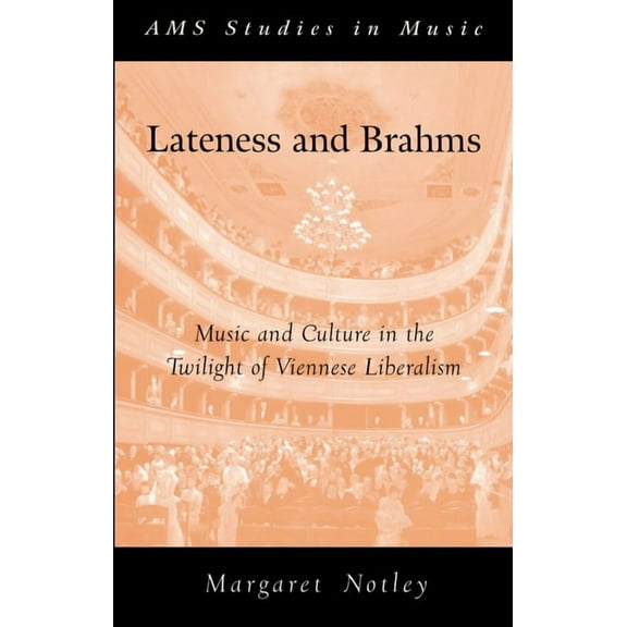 AMS Studies in Music Lateness and Brahms: Music and Culture in the Twilight of Viennese Liberalism, (Paperback)