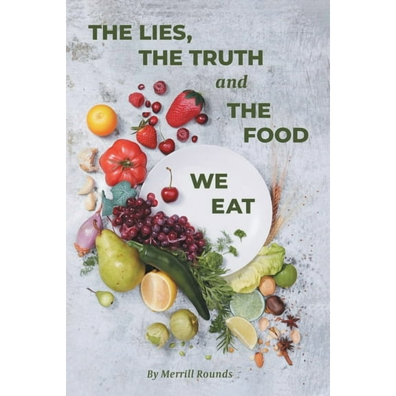 The Lies, the Truth, and the Food We Eat, (Paperback)