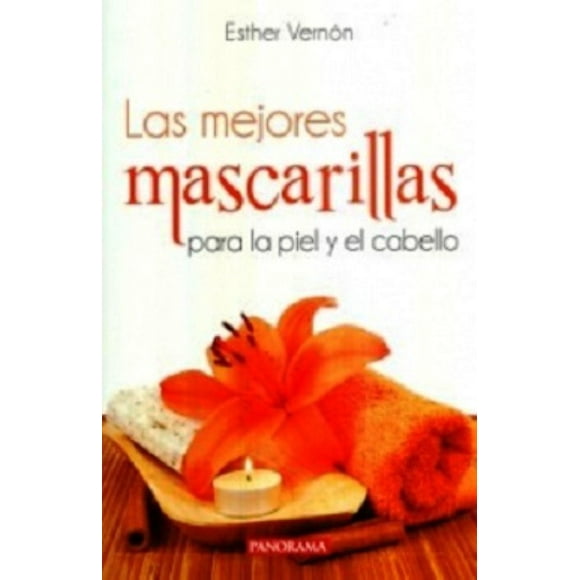 LAS MEJORES MASCARILLAS: PARA LA PIEL Y EL CABELLO PANORAMA EDITORIAL ESTHER VERNON