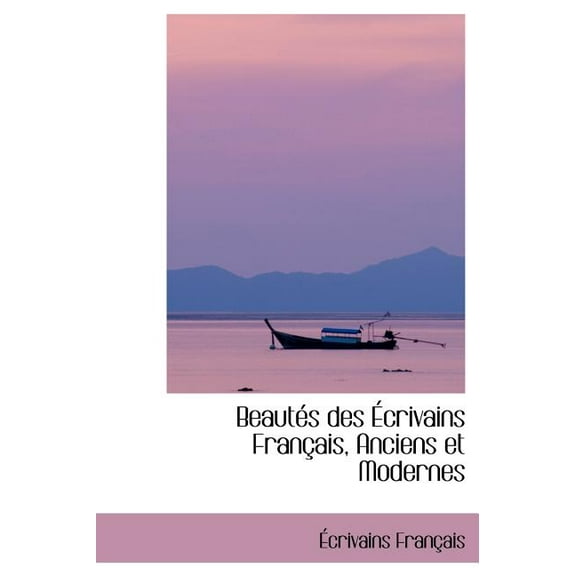 Beautacs Des a Crivains Franasais, Anciens Et Modernes (Hardcover)
