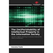 The (Im)Perishability of Intellectual Property in the Information Society (Paperback)