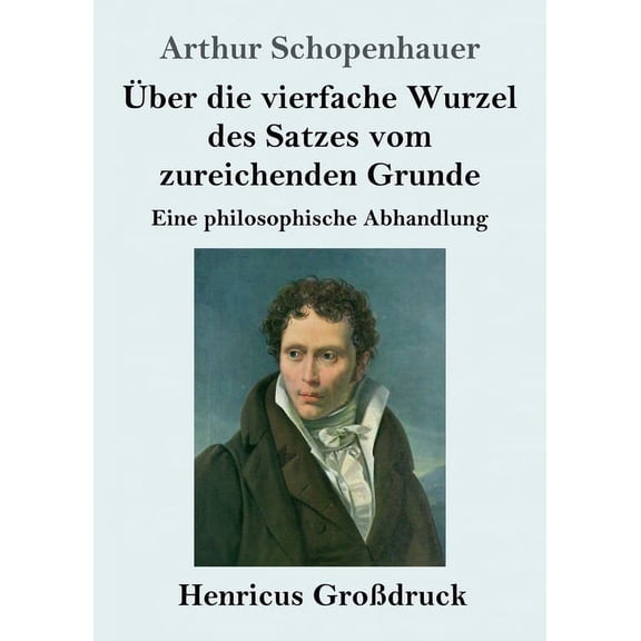 Über die vierfache Wurzel des Satzes vom zureichenden Grunde (Großdruck): Eine philosophische Abhandlung (Paperback)