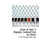 Gaston de Sacgur: A Biography, Condensed from the Memoir