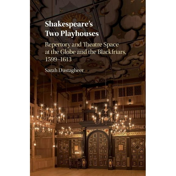 Shakespeare's Two Playhouses: Repertory and Theatre Space at the Globe and the Blackfriars, 1599-1613, (Hardcover)