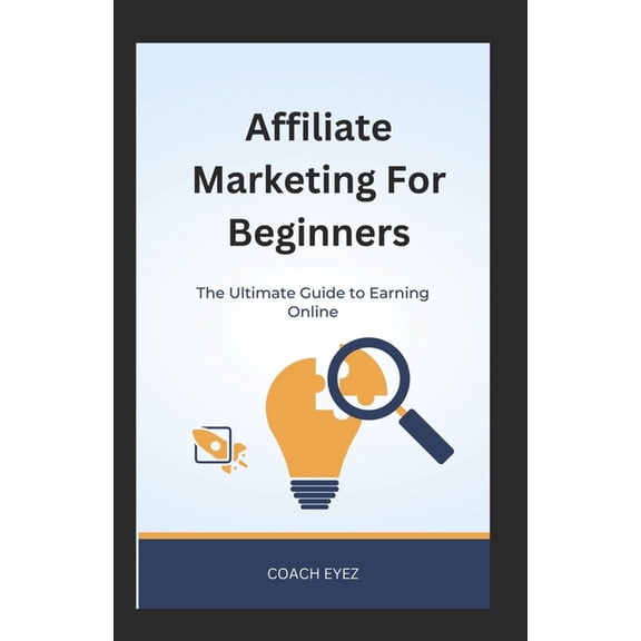 Affiliate Marketing For Beginners: The Ultimate Guide To Earning Online, (Paperback)