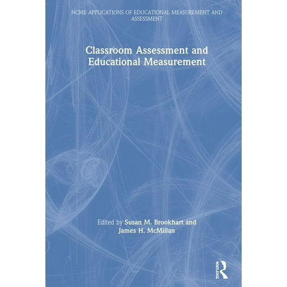 Ncme Applications of Educational Measure Classroom Assessment and Educational Measurement, (Hardcover)