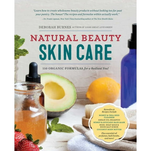 Natural Beauty Skin Care: 110 Organic Formulas for a Radiant You!, (Paperback)