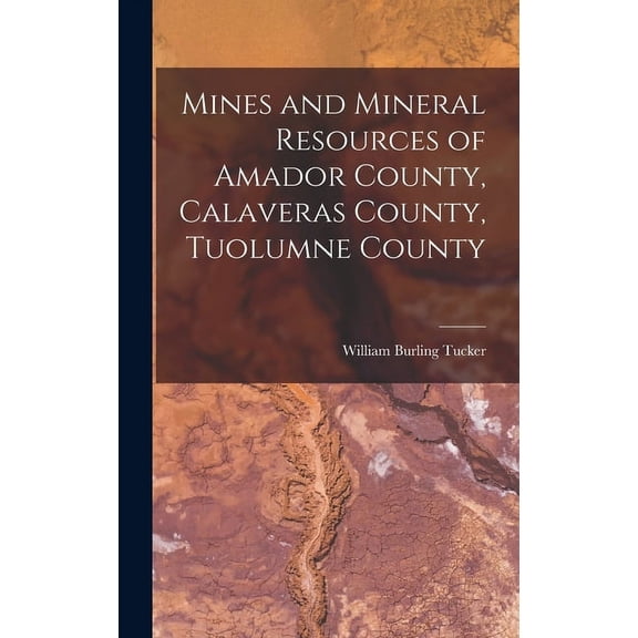 Mines and Mineral Resources of Amador County, Calaveras County, Tuolumne County (Hardcover)