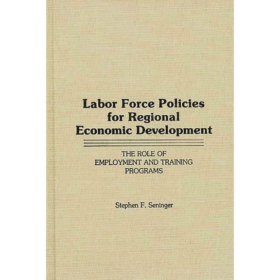 Labor Force Policies for Regional Economic Development: The Role of Employment and Training Programs, (Hardcover)
