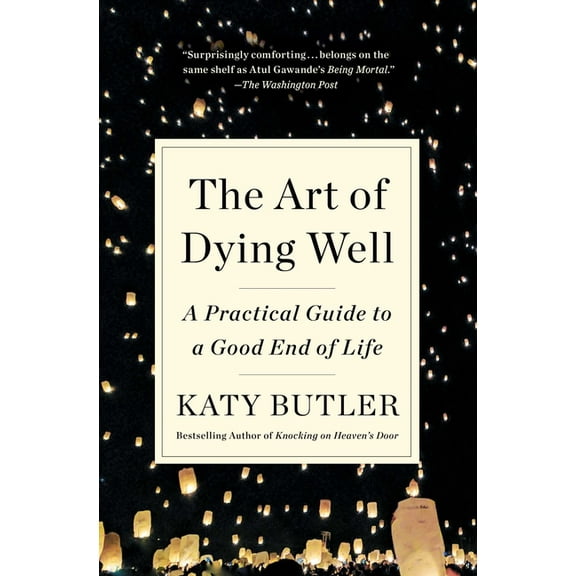 The Art of Dying Well: A Practical Guide to a Good End of Life, (Paperback)