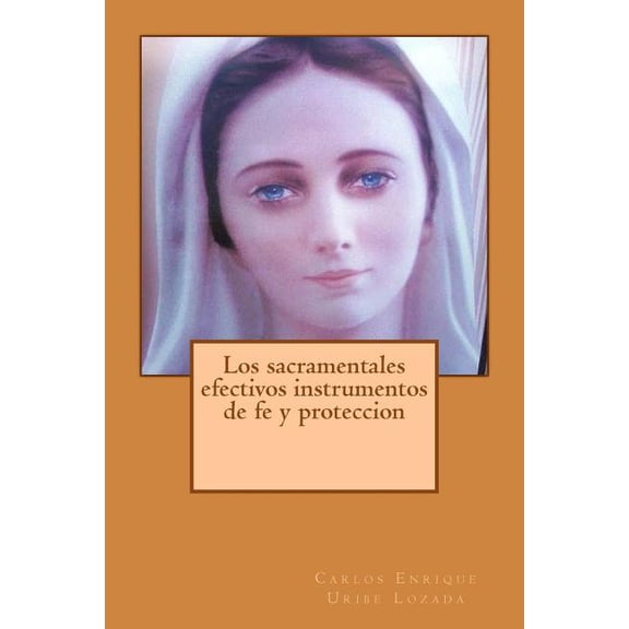 Los sacramentales efectivos instrumentos de fe y proteccion, (Paperback)