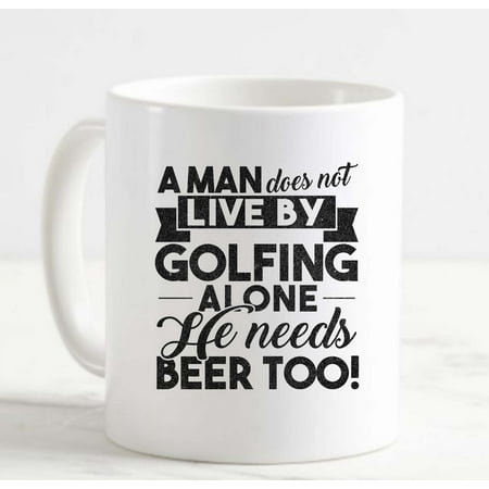 

Coffee Mug A Man Does Not Live By Golfing Alone He Needs Beer Too Funny White Coffee Mug Funny Gift Cup