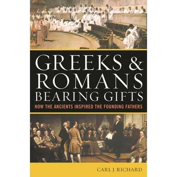 Pre-Owned Greeks & Romans Bearing Gifts: How the Ancients Inspired the Founding Fathers (Paperback) 0742556247 9780742556249