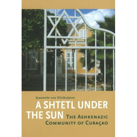 Shtetl Under The Sun The Ashkenazic Community Of Curacao