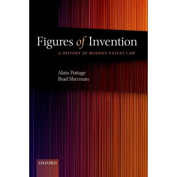 Figures of Invention: A History of Modern Patent Law a History of Modern Patent Law, (Hardcover)