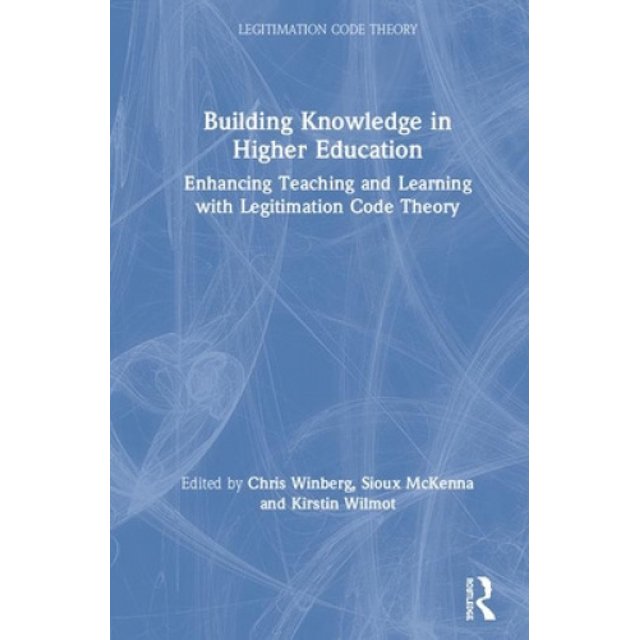 Building Knowledge in Higher Education: Enhancing Teaching and Learning with Legitimation Code Theory (Legitimation Code Theory)