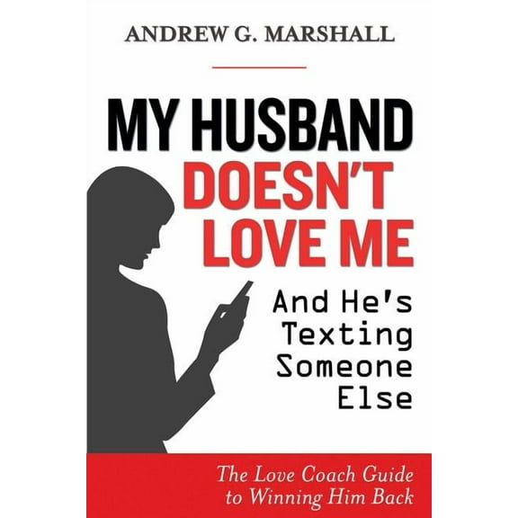 My Husband Doesn't Love Me and He's Texting Someone Else : The Love Coach Guide to Winning Him Back (Paperback)