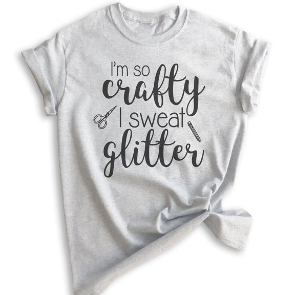 I'm So Crafty I Sweat Glitter Shirt, Unisex Women's Shirt, Craft Shirt, Crafty Shirt, Heather Ash, X-Small