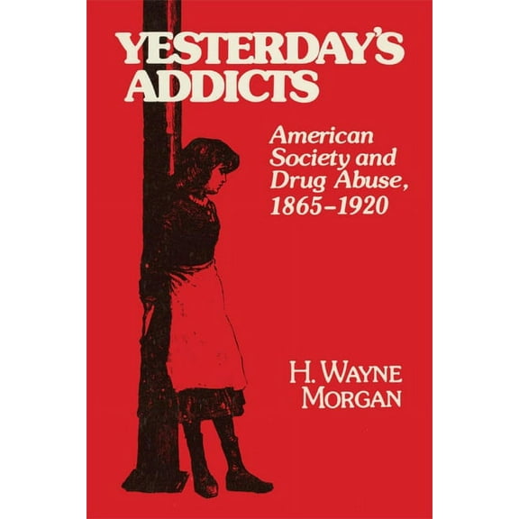 Yesterday's Addicts: American Society and Drug Abuse, 1865-1920, (Paperback)