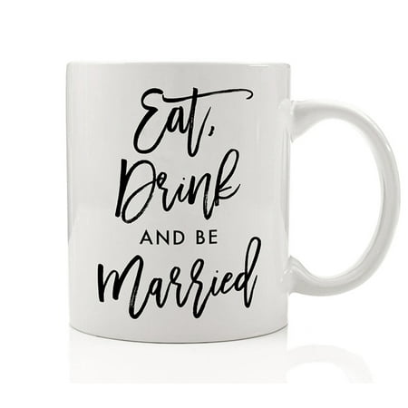 Eat Drink And Be Married Coffee Mug Celebration of Joy for the Bride Bridal Shower Marriage Couple Wedding Engagement Party Gift Idea - 11oz Novelty Ceramic Tea Cup by Digibuddha