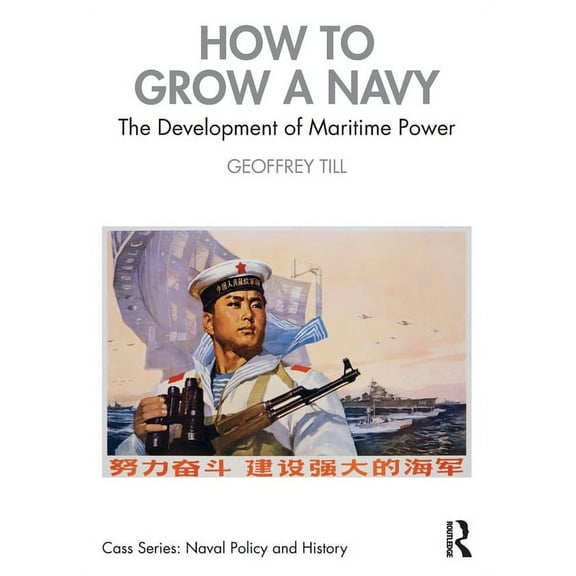 Cass Series: Naval Policy and History How to Grow a Navy: The Development of Maritime Power, (Paperback)