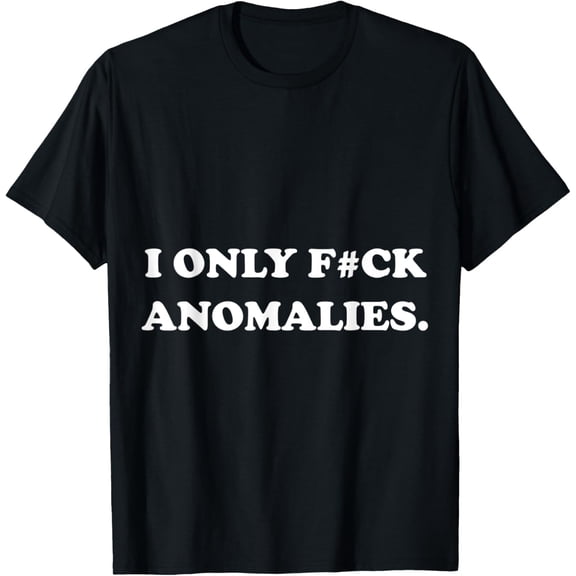 FUNNY I ONLY F#CK ANOMALIES NERDY GEEKY DORKY ANOMALY GIFT T-Shirt