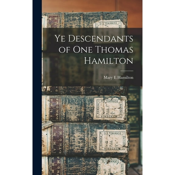 Ye Descendants of One Thomas Hamilton Hardcover 1013796365 9781013796364 Mary E Hamilton