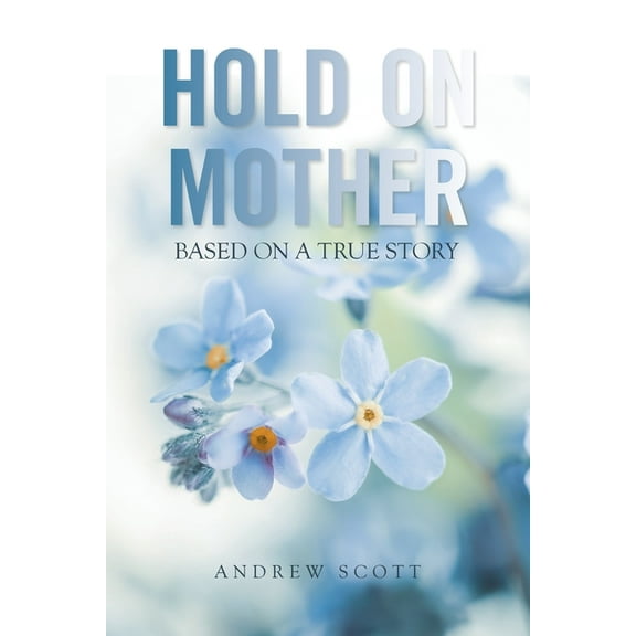 Hold On Mother: Based on a True Story