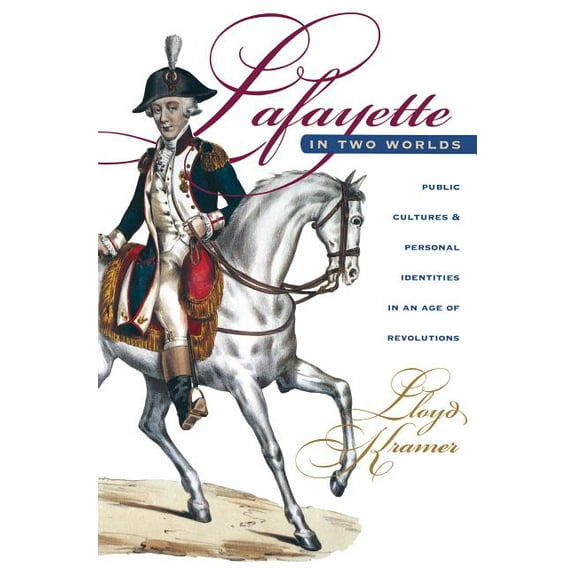 Lafayette in Two Worlds: Public Cultures and Personal Identities in an Age of Revolutions, (Paperback)