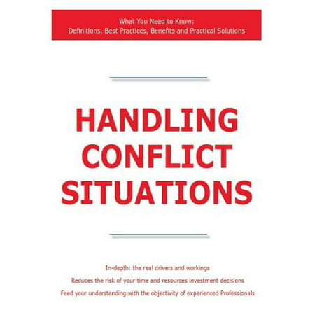 Handling Conflict Situations - What You Need to Know: Definitions, Best Practices, Benefits and Practical Solutions - (Instructional Best Practices Definition)