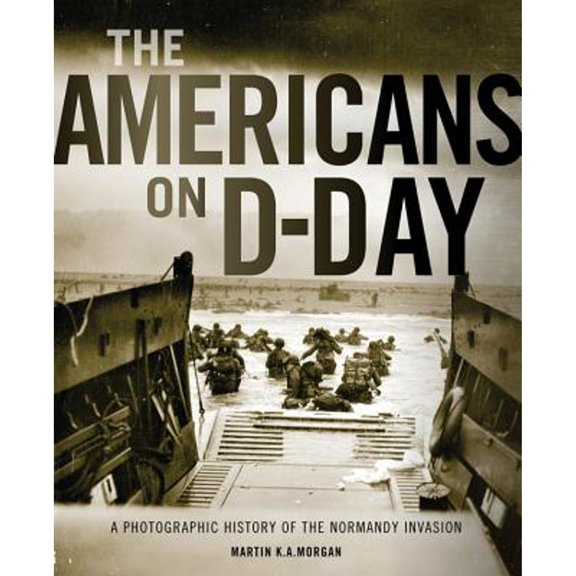 Pre-Owned The Americans on D-Day: A Photographic History of the Normandy Invasion (Hardcover) 0760346208 9780760346204