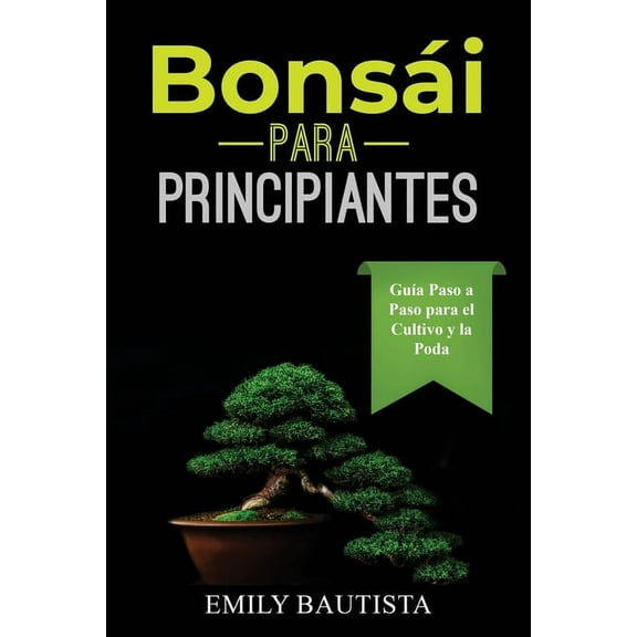 BonsÃ¡i para Principiantes: GuÃ­a Paso a Paso para el Cultivo y la Poda, (Paperback)