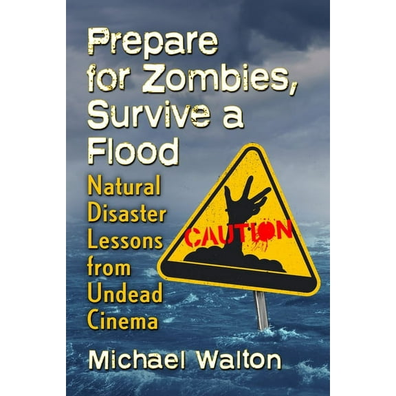 Prepare for Zombies, Survive a Flood: Natural Disaster Lessons from Undead Cinema (Paperback)