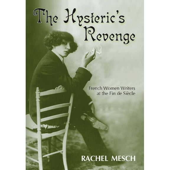 Hysteric's Revenge: French Women Writers at the Fin de Siecle, (Hardcover)