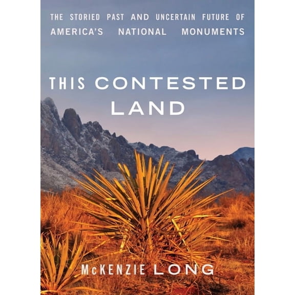 This Contested Land: The Storied Past and Uncertain Future of America's National Monuments, (Paperback)