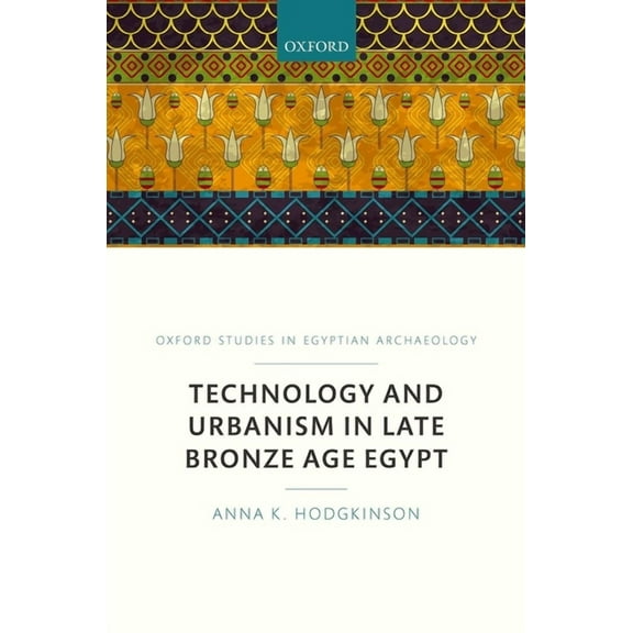 Oxford Studies in Egyptian Archaeology Technology and Urbanism in Late Bronze Age Egypt, (Hardcover)